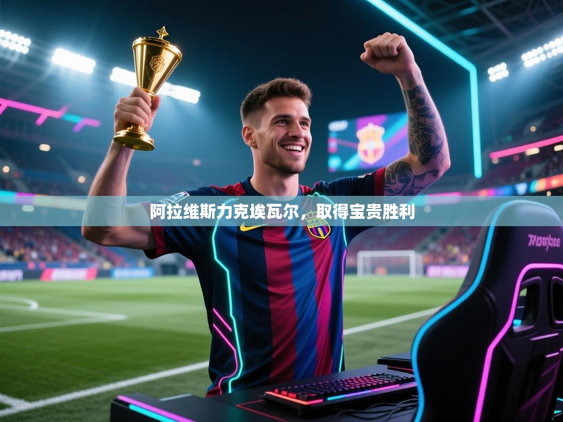 阿拉维斯力克埃瓦尔，取得宝贵胜利  第1张