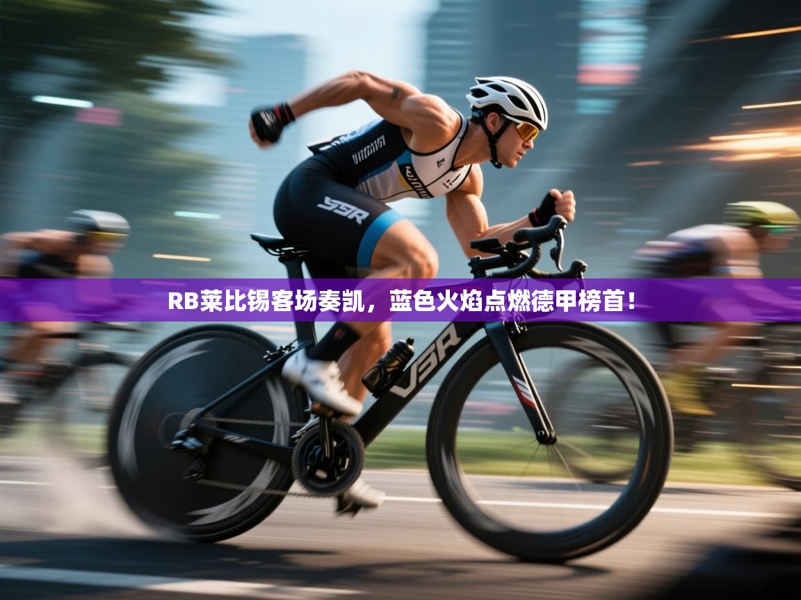 RB莱比锡客场奏凯，蓝色火焰点燃德甲榜首！  第1张